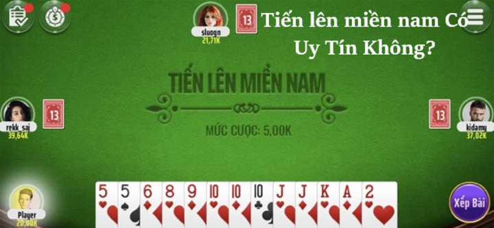 Tiến lên miền nam Có Uy Tín Không? Đánh giá các tiêu chí cơ bản