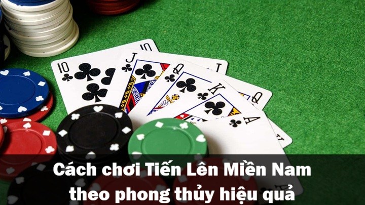 Cách chơi Tiến Lên Miền Nam theo phong thuỷ hiệu quả