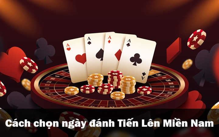 Cách chọn ngày đánh Tiến Lên Miền Nam tăng vận may