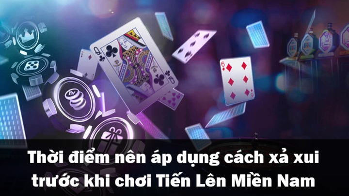 Thời điểm cần xả xui khi đánh Tiến Lên Miền Nam