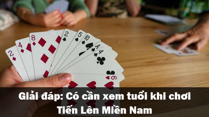 Có cần xem tuổi khi chơi Tiến Lên Miền Nam? 