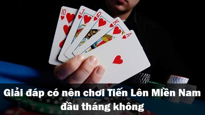 Có nên chơi Tiến Lên Miền Nam đầu tháng không? 