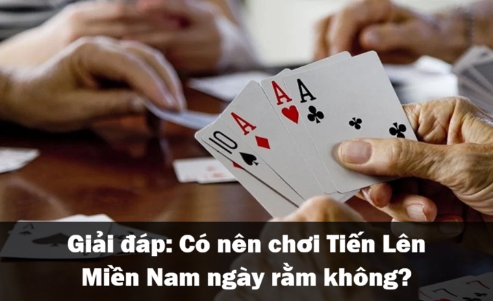 Có nên chơi Tiến Lên Miền Nam ngày rằm không? 
