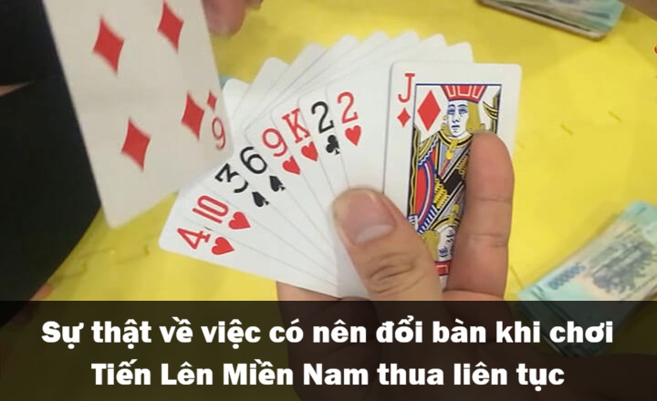 Có nên đổi bàn khi chơi Tiến Lên Miền Nam thua liên tục?
