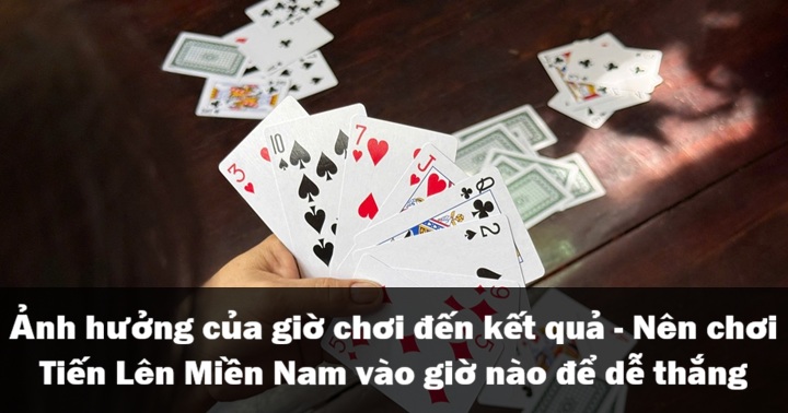 Giờ chơi ảnh hưởng gì đến thắng thua Tiến Lên Miền Nam? 