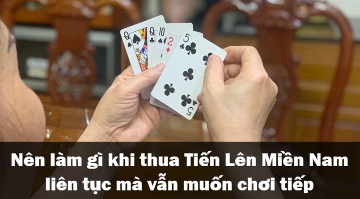 Nên làm gì khi thua Tiến Lên Miền Nam liên tục mà vẫn muốn tiếp tục chơi?