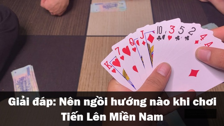 Nên ngồi hướng nào khi chơi Tiến Lên Miền Nam?