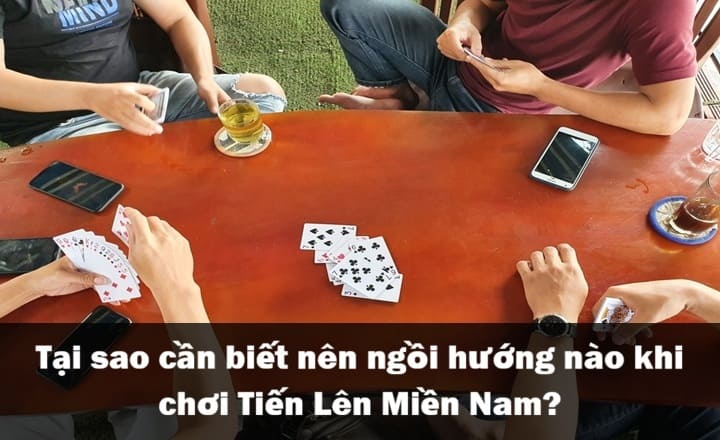 Lợi ích của việc ngồi đúng hướng khi chơi Tiến Lên Miền Nam