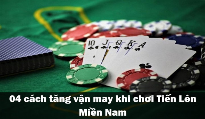 04 cách tăng vận may khi chơi Tiến Lên Miền Nam